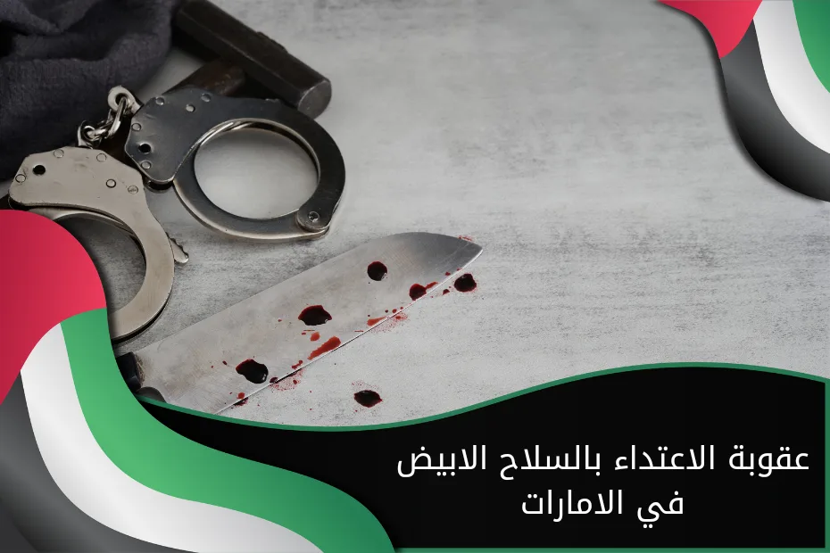 عقوبة الاعتداء بالسلاح الأبيض في الإمارات