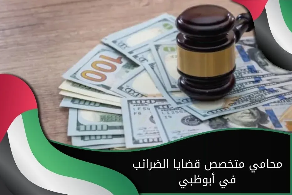 محامي متخصص قضايا الضرائب في أبوظبي