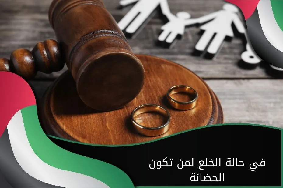 في حالة الخلع لمن تكون الحضانة في الإمارات